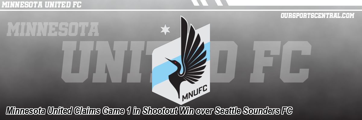 Minnesota United Claims Game 1 in Shootout Win over Seattle Sounders FC