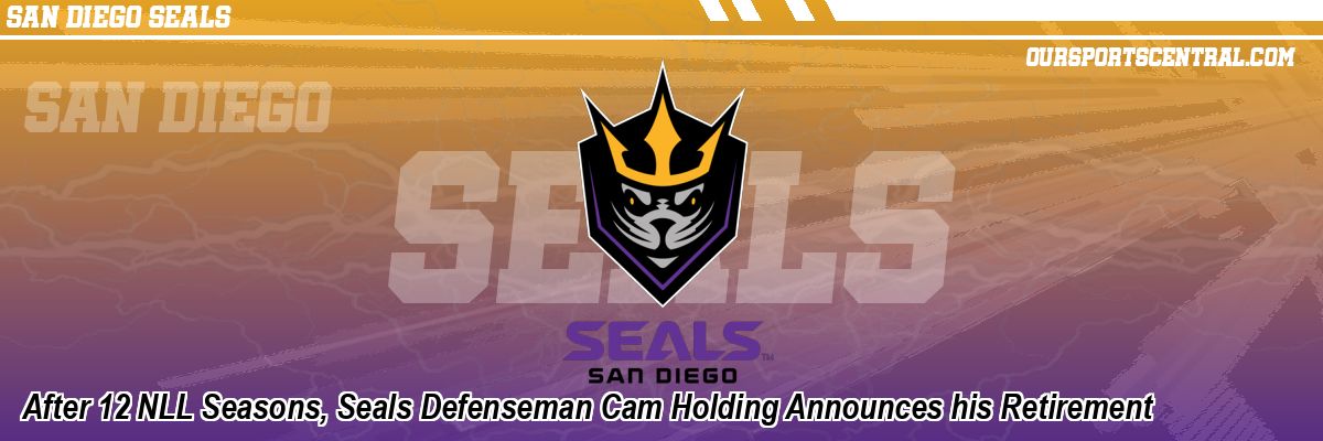 After 12 NLL Seasons, Seals Defenseman Cam Holding Announces his Retirement