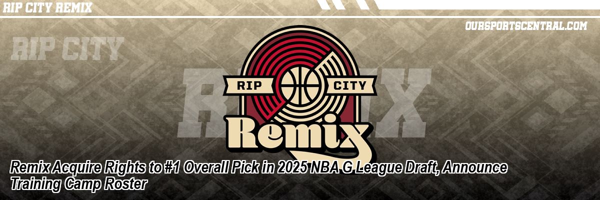Remix Acquire Rights to #1 Overall Pick in 2025 NBA G League Draft, Announce Training Camp Roster