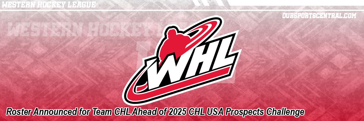 Roster Announced for Team CHL Ahead of 2025 CHL USA Prospects Challenge