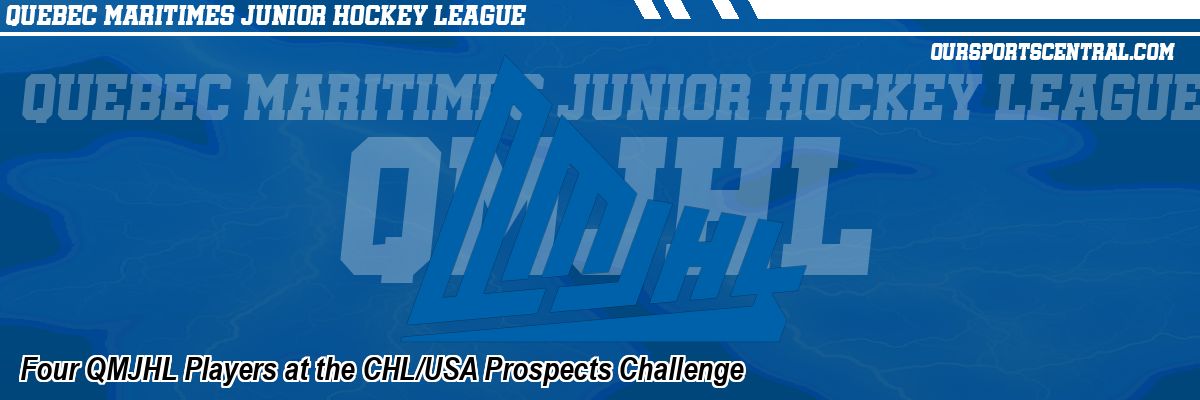 Four QMJHL Players at the CHL/USA Prospects Challenge