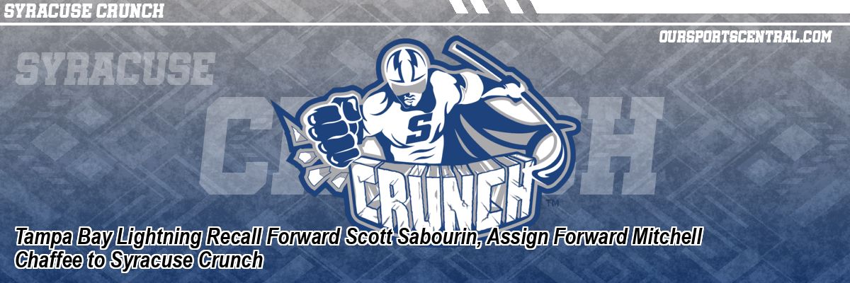 Tampa Bay Lightning Recall Forward Scott Sabourin, Assign Forward Mitchell Chaffee to Syracuse Crunch