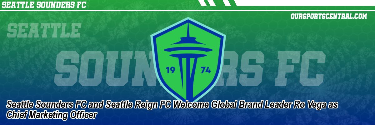 Seattle Sounders FC and Seattle Reign FC Welcome Global Brand Leader Ro Vega as Chief Marketing Officer