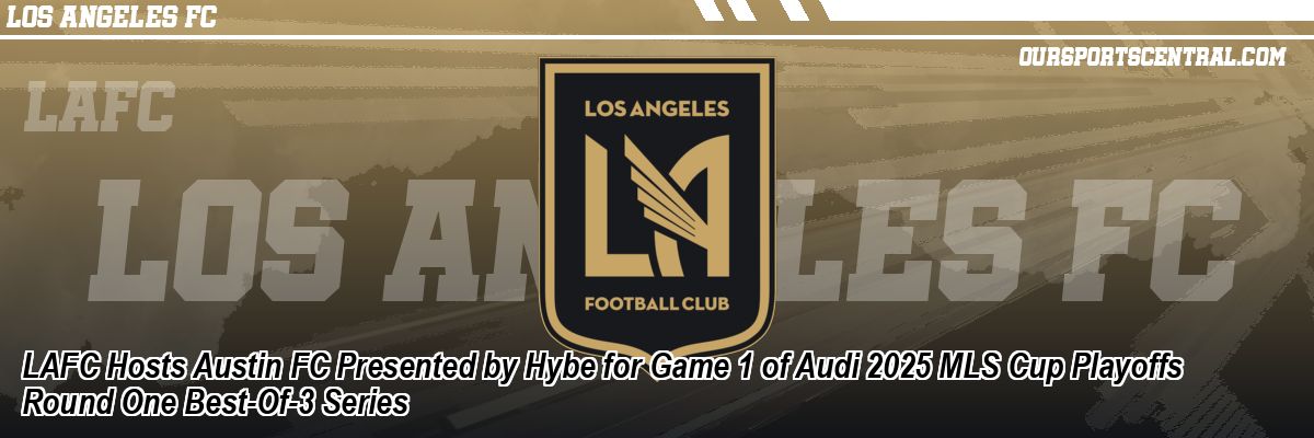 LAFC Hosts Austin FC Presented by Hybe for Game 1 of Audi 2025 MLS Cup Playoffs Round One Best-Of-3 Series