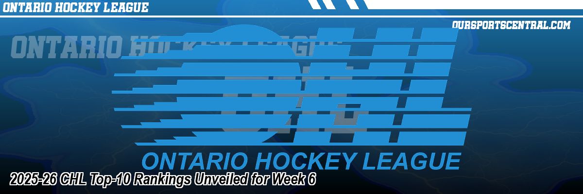 2025-26 CHL Top-10 Rankings Unveiled for Week 6