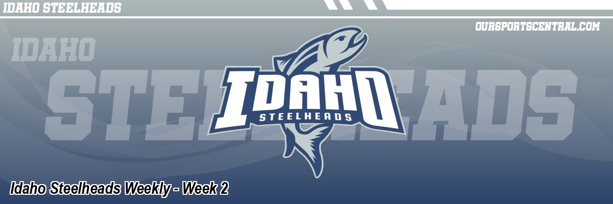 Idaho Steelheads Weekly - Week 2