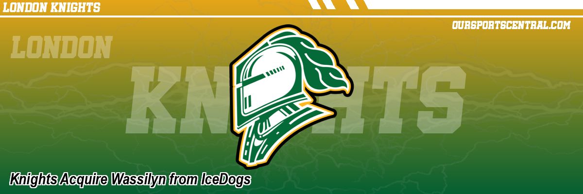 Knights Acquire Wassilyn from IceDogs