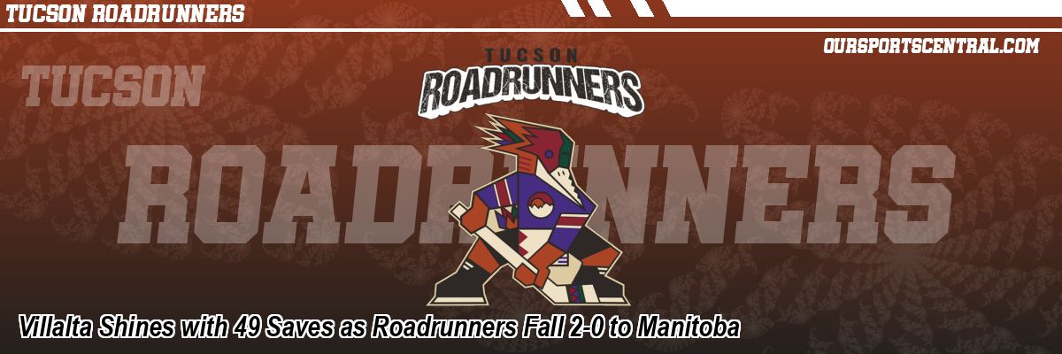 Villalta Shines with 49 Saves as Roadrunners Fall 2-0 to Manitoba