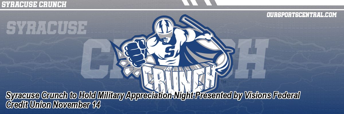 Syracuse Crunch to Hold Military Appreciation Night Presented by Visions Federal Credit Union November 14