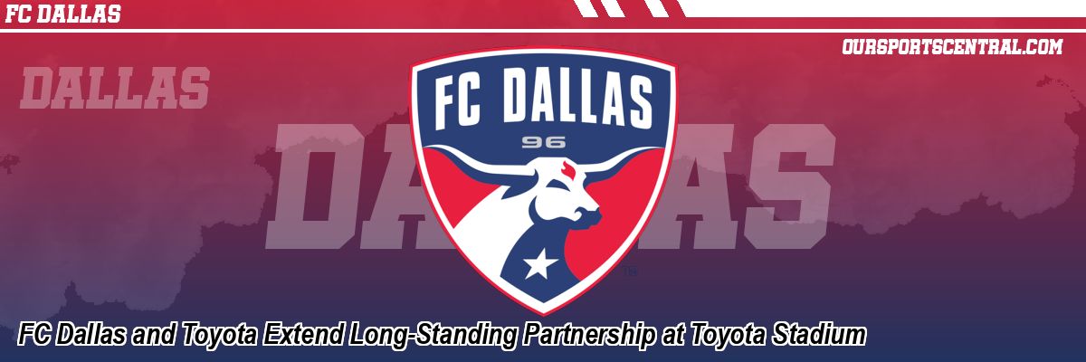 FC Dallas and Toyota Extend Long-Standing Partnership at Toyota Stadium