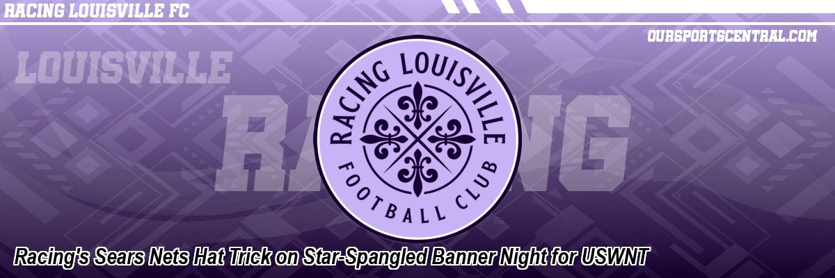 Racing's Sears Nets Hat Trick on Star-Spangled Banner Night for USWNT