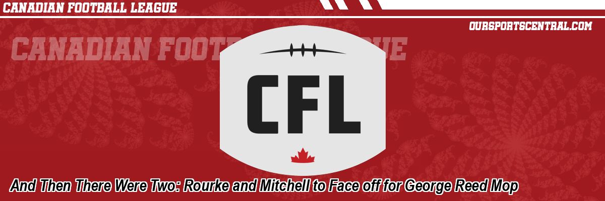 And Then There Were Two: Rourke and Mitchell to Face off for George Reed Mop