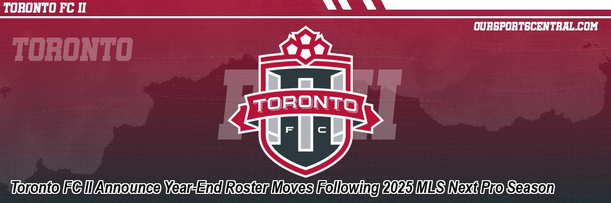 Toronto FC II Announce Year-End Roster Moves Following 2025 MLS Next Pro Season