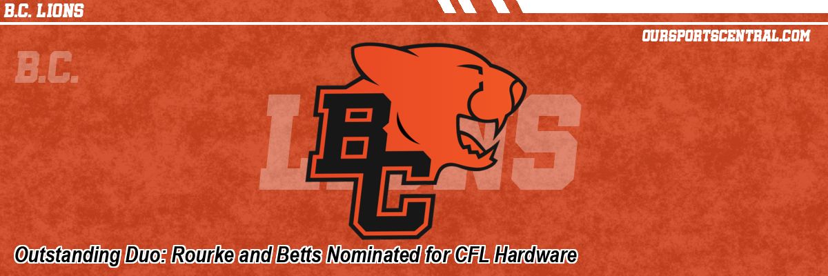 Outstanding Duo: Rourke and Betts Nominated for CFL Hardware