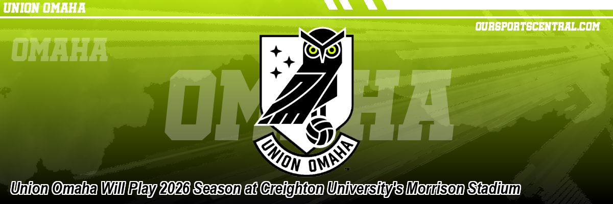 Union Omaha Will Play 2026 Season at Creighton University's Morrison Stadium