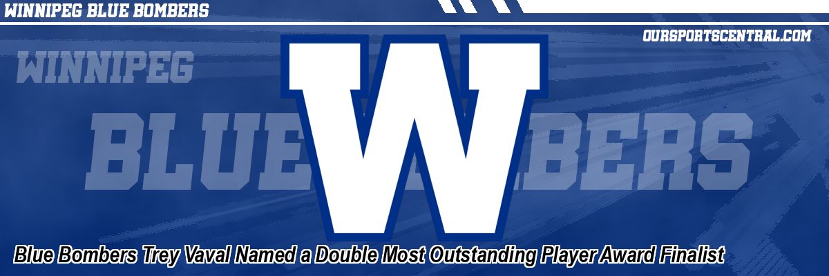 Blue Bombers Trey Vaval Named a Double Most Outstanding Player Award Finalist