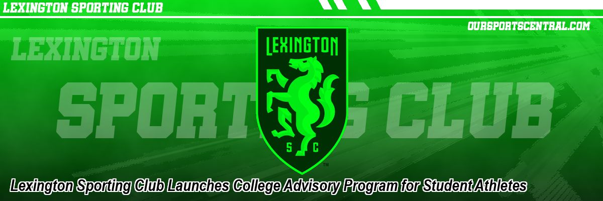 Lexington Sporting Club Launches College Advisory Program for Student Athletes