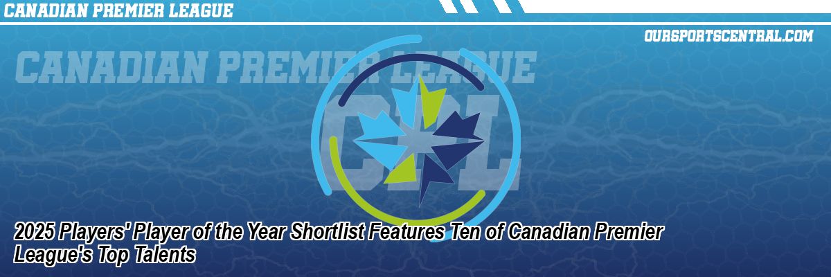 2025 Players' Player of the Year Shortlist Features Ten of Canadian Premier League's Top Talents