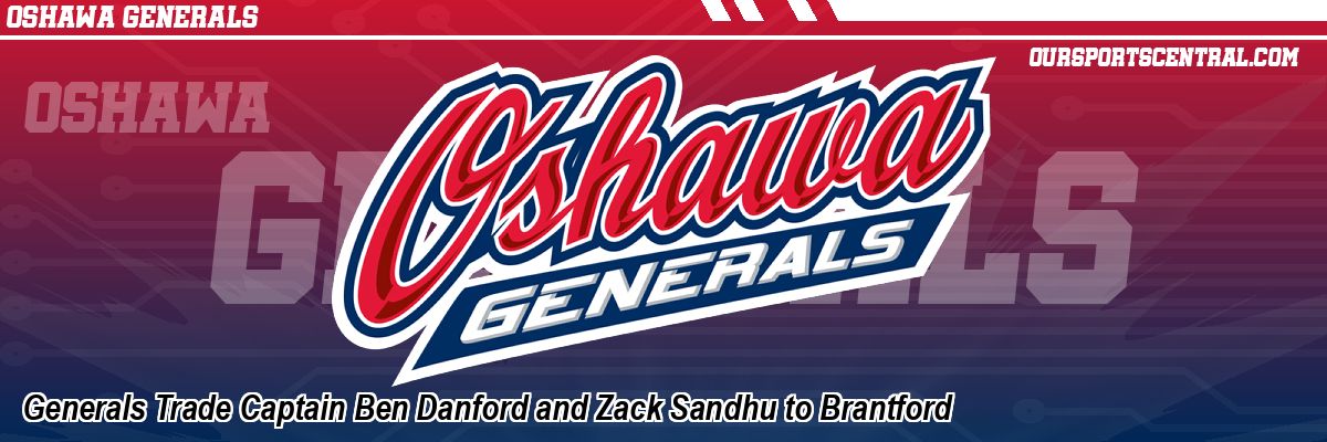 Generals Trade Captain Ben Danford and Zack Sandhu to Brantford