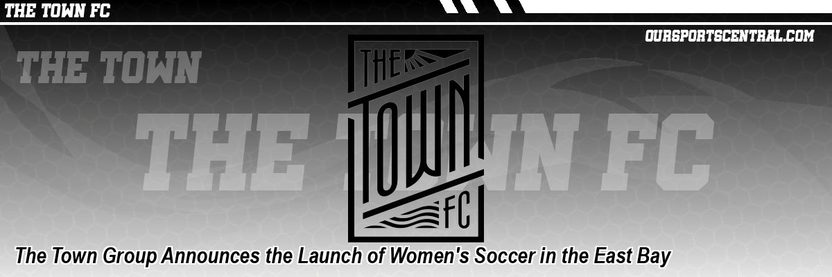 The Town Group Announces the Launch of Women's Soccer in the East Bay