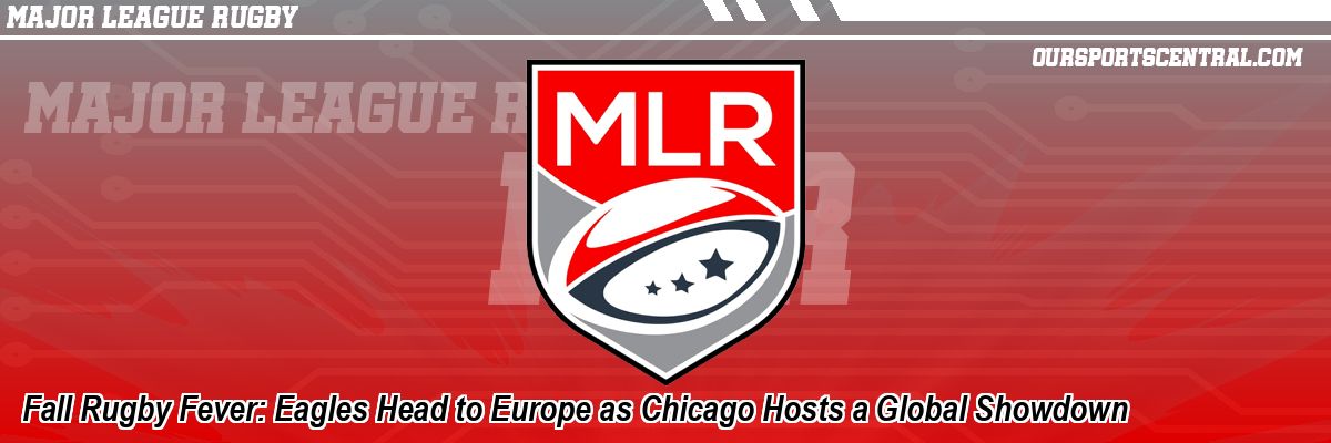 Fall Rugby Fever: Eagles Head to Europe as Chicago Hosts a Global Showdown