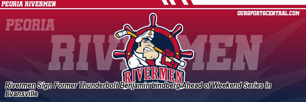 Rivermen Sign Former Thunderbolt Benjamin Lindberg Ahead of Weekend Series in Evansville