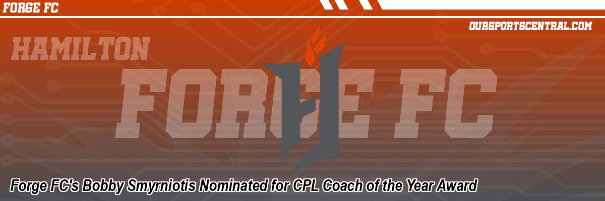 Forge FC's Bobby Smyrniotis Nominated for CPL Coach of the Year Award