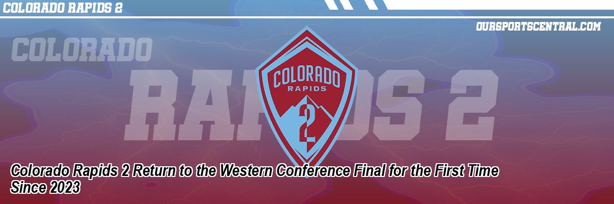 Colorado Rapids 2 Return to the Western Conference Final for the First Time Since 2023