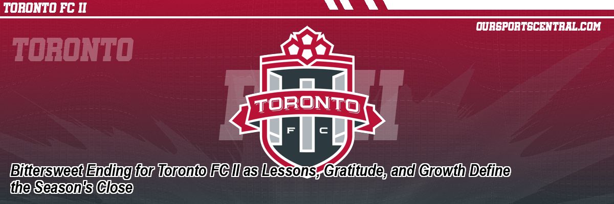 Bittersweet Ending for Toronto FC II as Lessons, Gratitude, and Growth Define the Season's Close