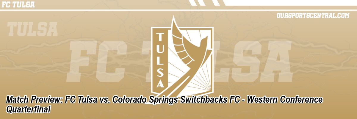 Match Preview: FC Tulsa vs. Colorado Springs Switchbacks FC - Western Conference Quarterfinal