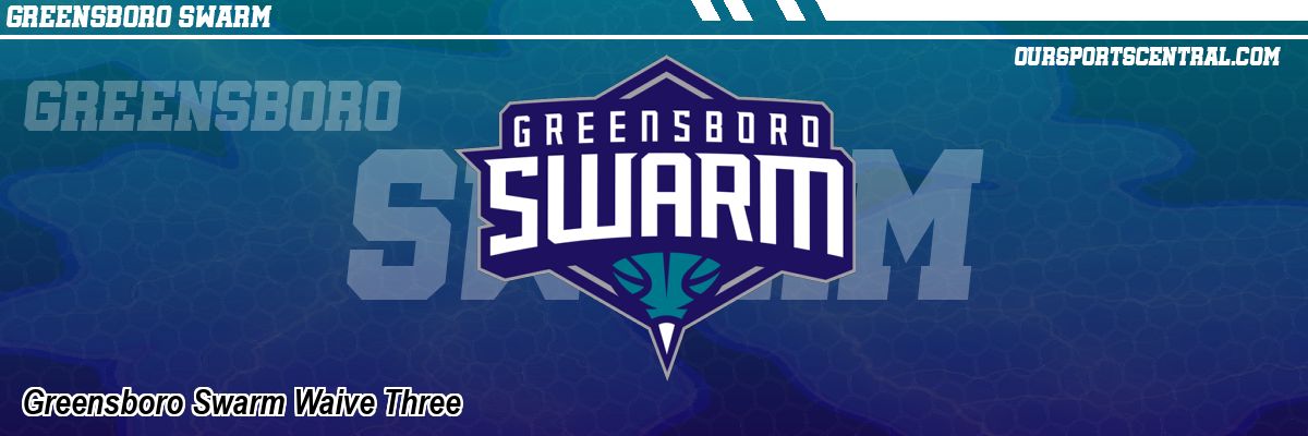 Greensboro Swarm Waive Three