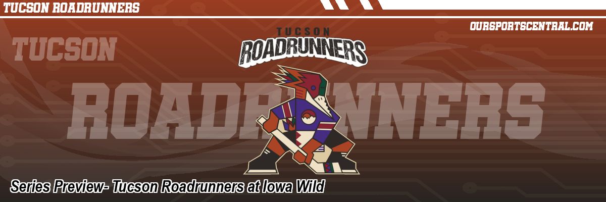 Series Preview- Tucson Roadrunners at Iowa Wild