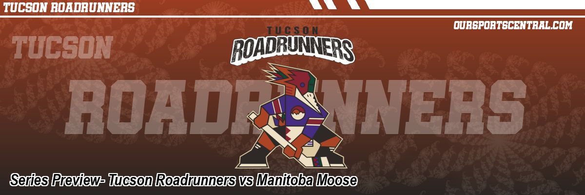 Series Preview- Tucson Roadrunners vs Manitoba Moose