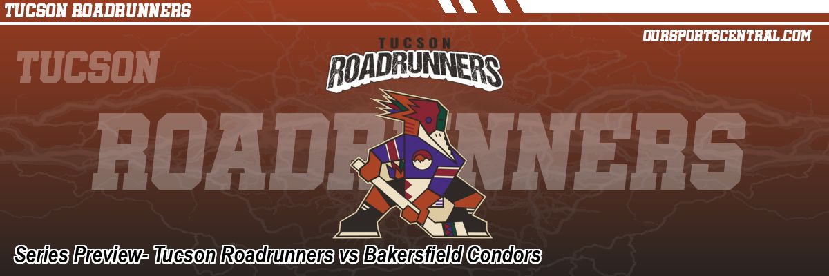 Series Preview- Tucson Roadrunners vs Bakersfield Condors