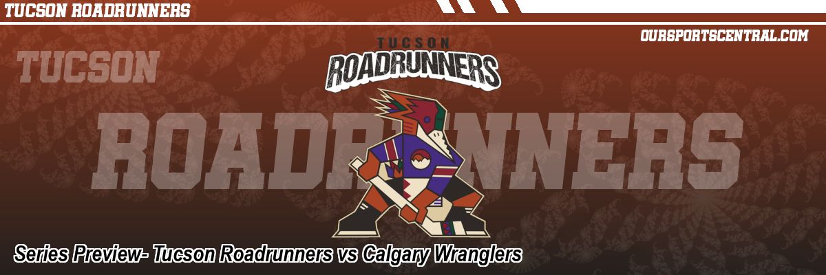 Series Preview- Tucson Roadrunners vs Calgary Wranglers