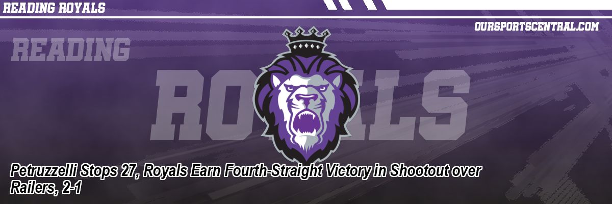 Petruzzelli Stops 27, Royals Earn Fourth-Straight Victory in Shootout over Railers, 2-1