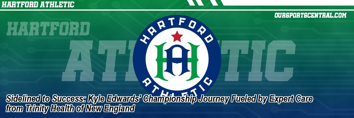 Sidelined to Success: Kyle Edwards' Championship Journey Fueled by Expert Care from Trinity Health of New England