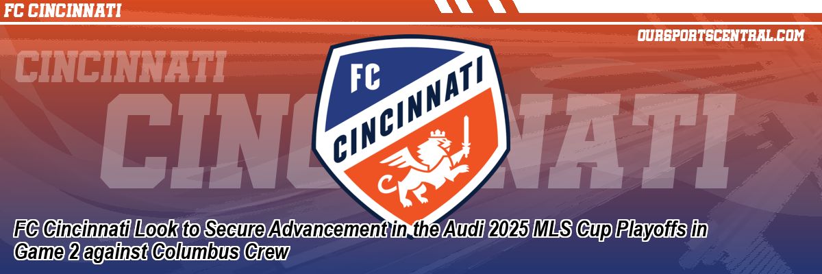 FC Cincinnati Look to Secure Advancement in the Audi 2025 MLS Cup Playoffs in Game 2 against Columbus Crew