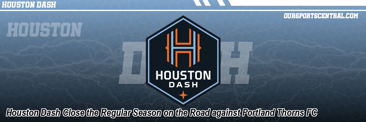 Houston Dash Close the Regular Season on the Road against Portland Thorns FC