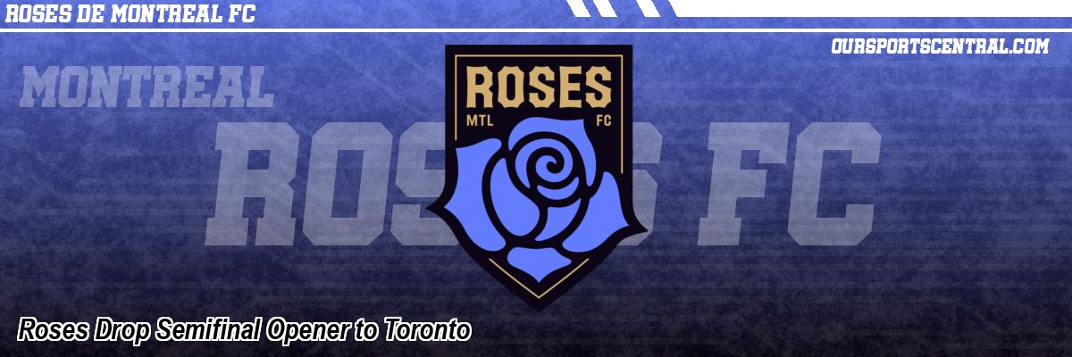 Roses Drop Semifinal Opener to Toronto