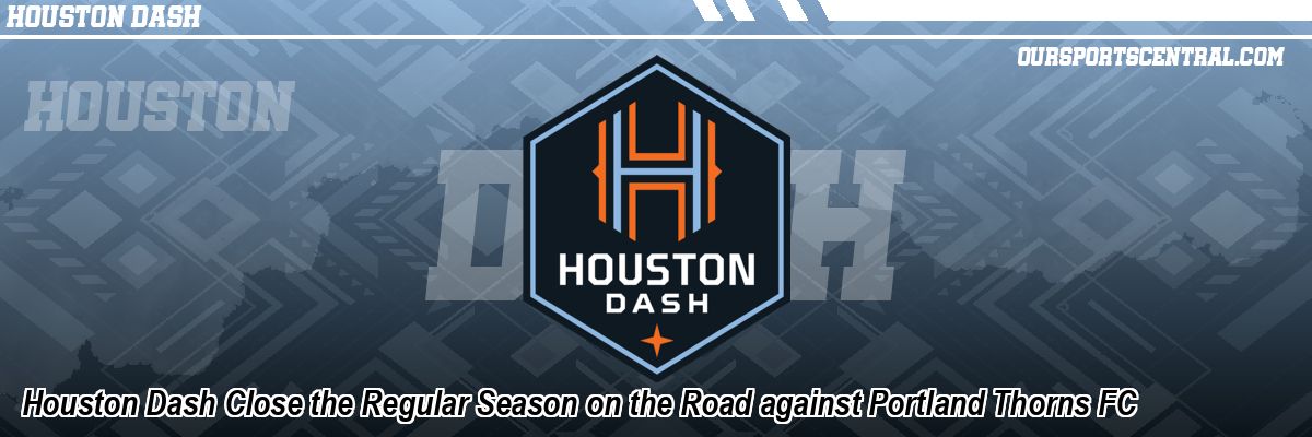 Houston Dash Close the Regular Season on the Road against Portland Thorns FC