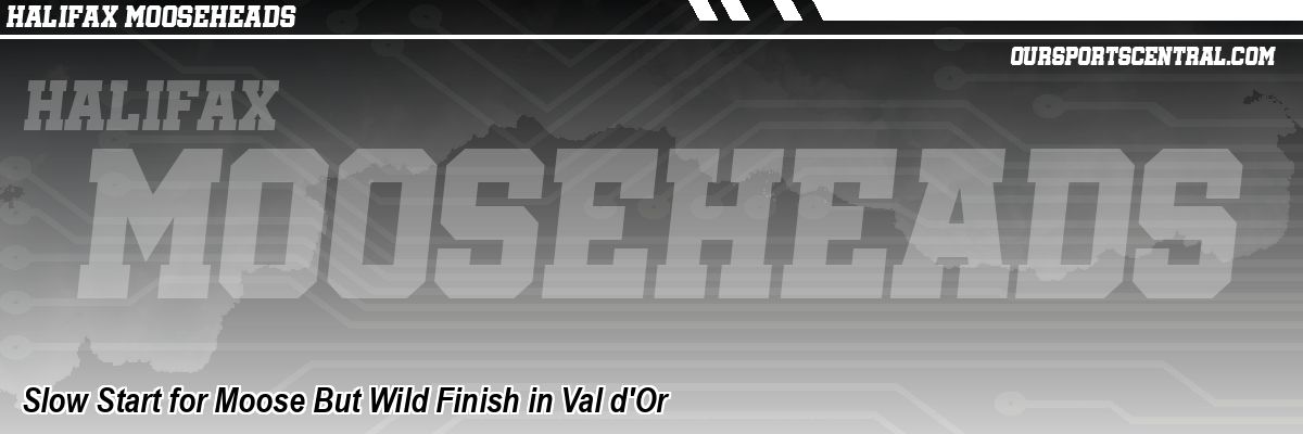 Slow Start for Moose But Wild Finish in Val d'Or