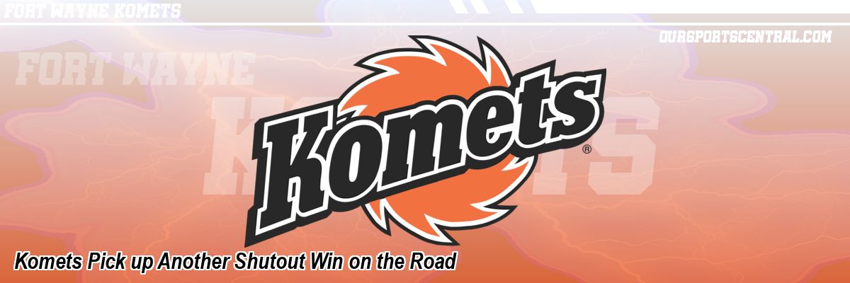 Komets Pick up Another Shutout Win on the Road