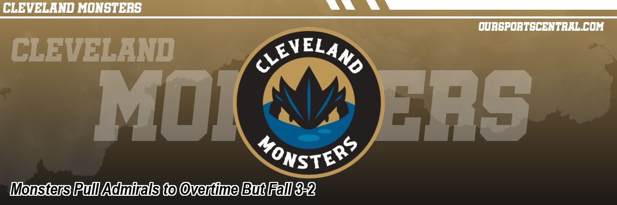 Monsters Pull Admirals to Overtime But Fall 3-2