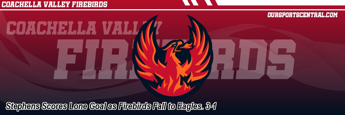 Stephens Scores Lone Goal as Firebirds Fall to Eagles. 3-1