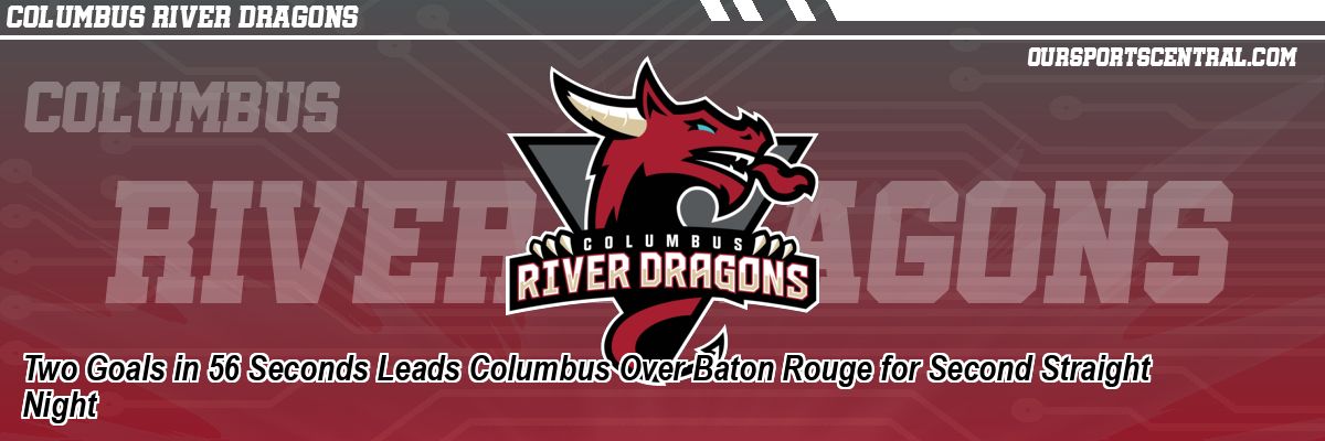 Two Goals in 56 Seconds Leads Columbus Over Baton Rouge for Second Straight Night