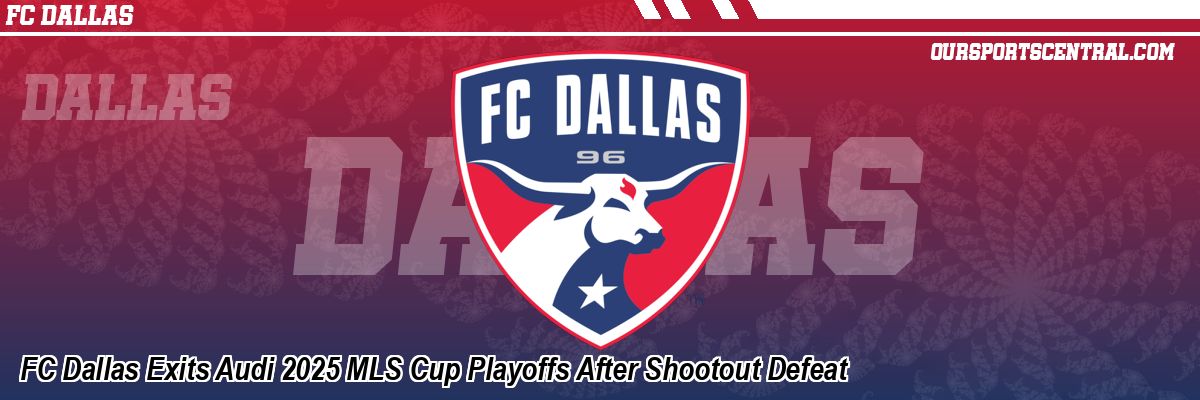 FC Dallas Exits Audi 2025 MLS Cup Playoffs After Shootout Defeat