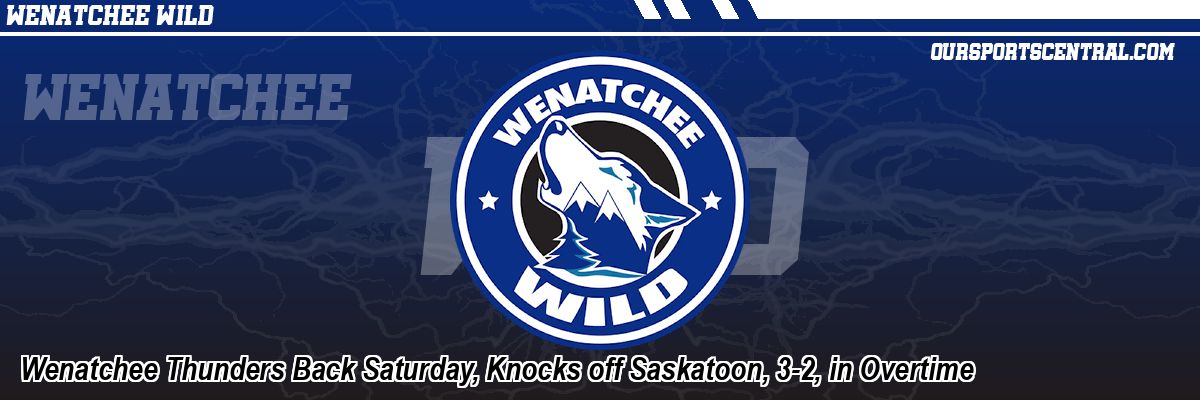 Wenatchee Thunders Back Saturday, Knocks off Saskatoon, 3-2, in Overtime