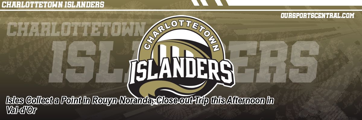 Isles Collect a Point in Rouyn-Noranda, Close out Trip this Afternoon in Val-d'Or