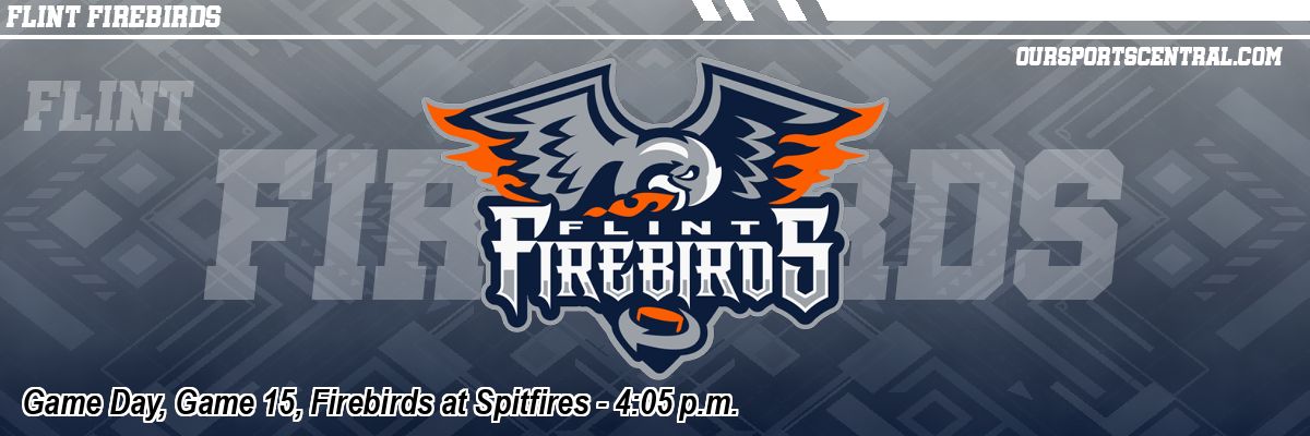 Game Day, Game 15, Firebirds at Spitfires - 4:05 p.m.